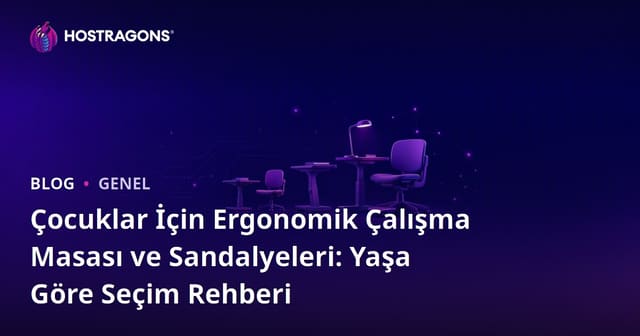 Çocuklar İçin Ergonomik Çalışma Masası ve Sandalyeleri: Yaşa Göre Seçim Rehberi