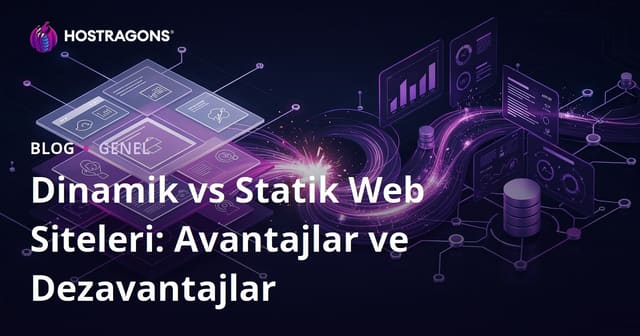 Dinamik vs Statik Web Siteleri: Avantajlar ve Dezavantajlar