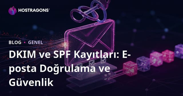 DKIM ve SPF Kayıtları: E-posta Doğrulama ve Güvenlik