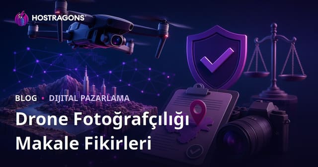 Drone Fotoğrafçılığı ve Havadan Çekim İzinleri İçin Trafik Getiren Makale Fikirleri