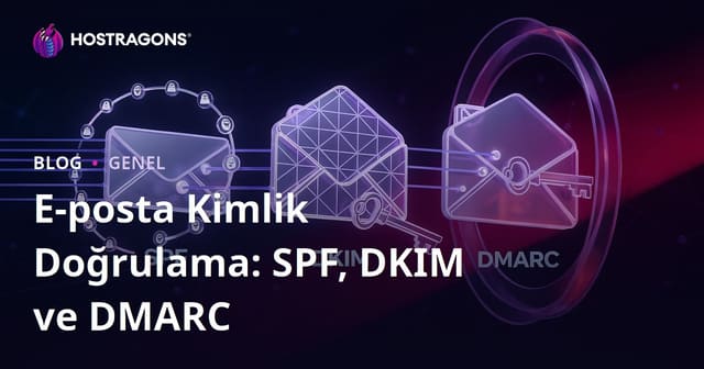 E-posta Kimlik Doğrulama: SPF, DKIM ve DMARC