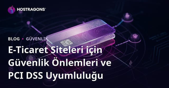 E-Ticaret Siteleri için Güvenlik Önlemleri ve PCI DSS Uyumluluğu