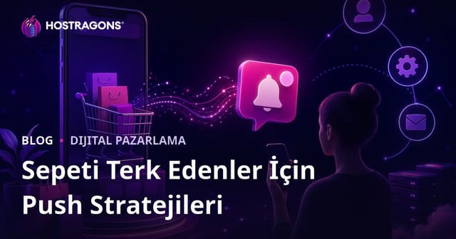E-Ticaret Sitelerinde Sepeti Terk Edenler İçin Otomatik Push Bildirimi Stratejileri