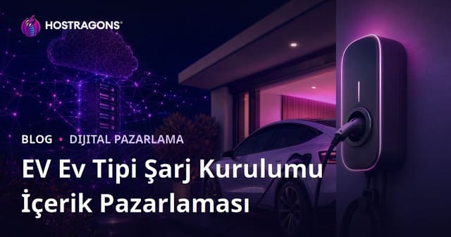 Elektrikli Araç (EV) Ev Tipi Şarj İstasyonu Kurulumu Üzerine İçerik Pazarlaması
