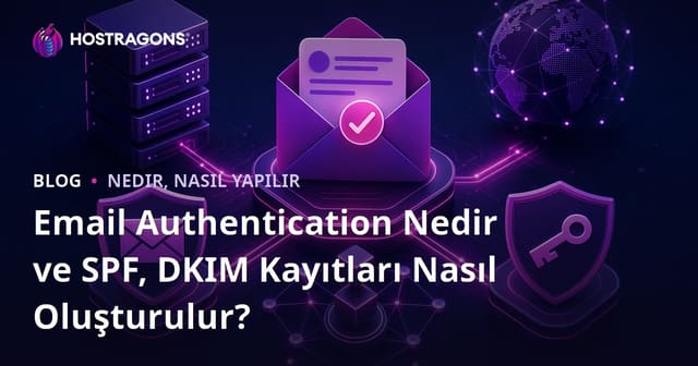 Email Authentication Nedir ve SPF, DKIM Kayıtları Nasıl Oluşturulur?