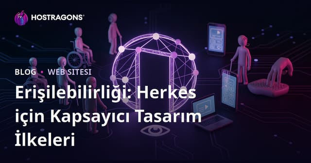 Erişilebilirliği: Herkes için Kapsayıcı Tasarım İlkeleri