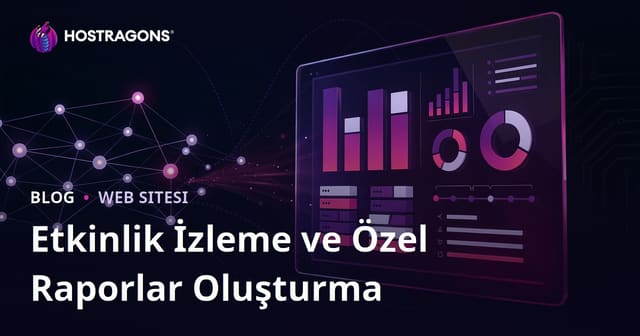 Etkinlik İzleme ve Özel Raporlar Oluşturma