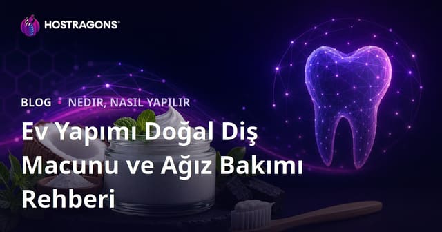 Ev Yapımı Doğal Diş Macunu ve Ağız Bakımı Rehberi