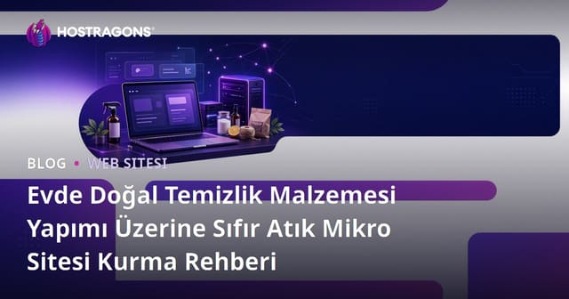 Evde Doğal Temizlik Malzemesi Yapımı Üzerine Sıfır Atık Mikro Sitesi Kurma Rehberi