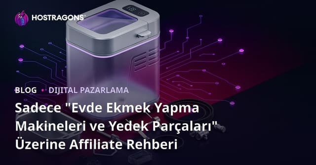 Sadece "Evde Ekmek Yapma Makineleri ve Yedek Parçaları" Üzerine Affiliate Rehberi