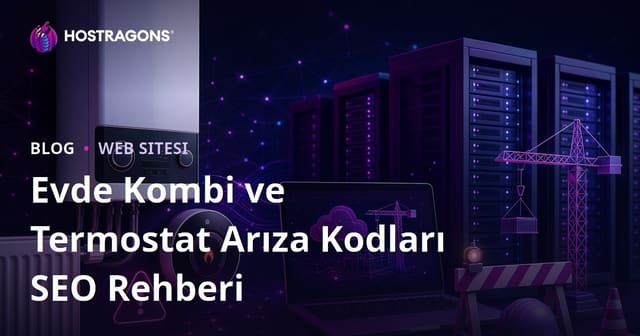 Evde Kombi ve Termostat Arıza Kodları: Trafik Canavarı Teknik Site Kurma Rehberi
