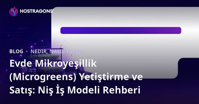 Evde Mikroyeşillik (Microgreens) Yetiştirme ve Satış: Niş İş Modeli Rehberi