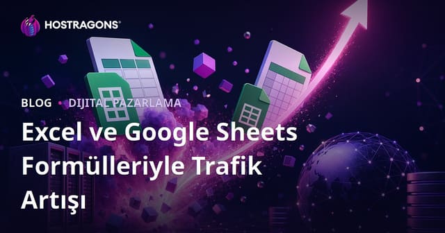 Sadece Excel ve Google Sheets Formülleri Üzerine Trafik Patlaması Yaşatan İpuçları Bloğu