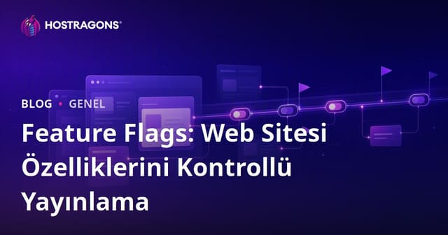 Feature Flags: Web Sitesi Özelliklerini Kontrollü Yayınlama