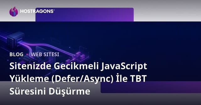 Sitenizde Gecikmeli JavaScript Yükleme (Defer/Async) İle TBT Süresini Düşürme