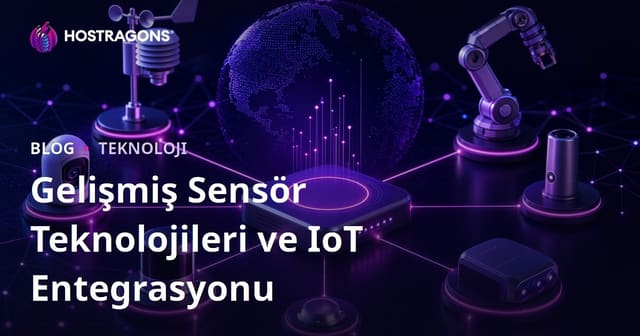 Gelişmiş Sensör Teknolojileri ve IoT Entegrasyonu