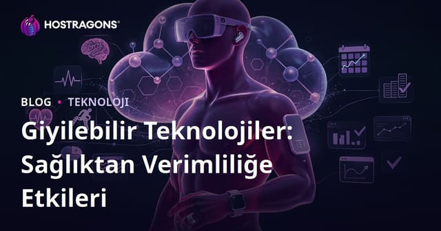 Giyilebilir Teknolojiler: Sağlıktan Verimliliğe Etkileri