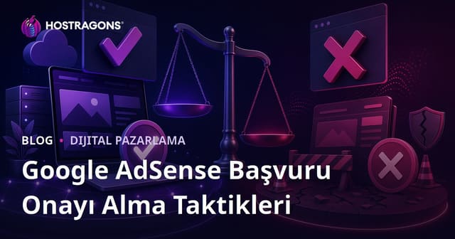 Google AdSense Başvuru Onayı Alma Taktikleri ve Reddedilme Nedenleri