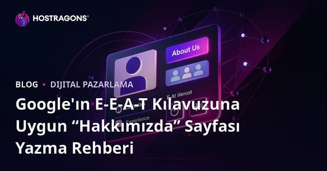 Google'ın E-E-A-T Kılavuzuna Uygun “Hakkımızda” Sayfası Yazma Rehberi