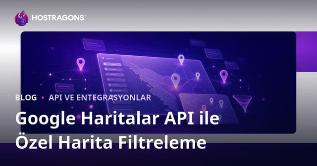 Google Haritalar API Kullanarak Sitede Özel Harita Filtreleme Oluşturma
