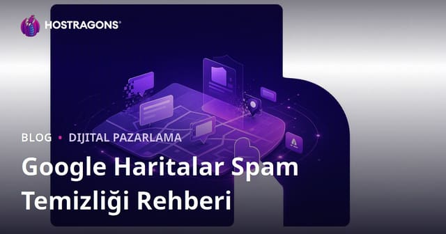 Google Haritalar Spam Temizliği: Sahte İşletme Kayıtlarını Şikayet Ederek Sıralama Kazanma