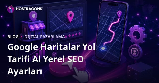 Google Haritalar’da “Yol Tarifi Al” Butonunun Tıklanmasını Artıracak Yerel SEO Ayarları