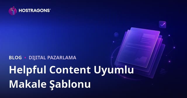 Google Helpful Content Algoritmasından Geçen Makale Şablonu Nasıl Olmalı?