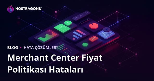Google Merchant Center Fiyat Politikası Hataları ve Çözüm Yolları