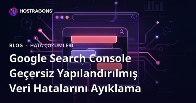 Google Search Console Geçersiz Yapılandırılmış Veri Hatalarını Ayıklama