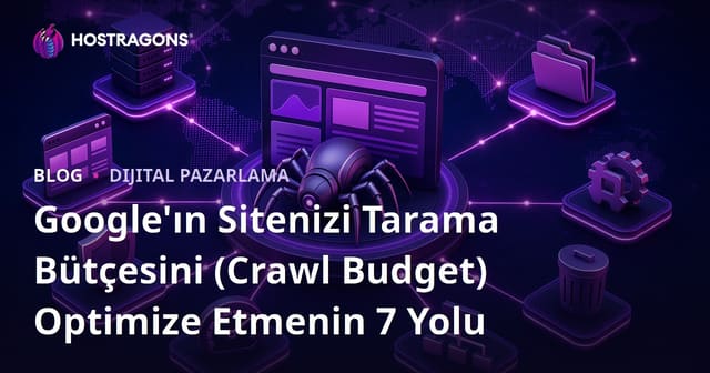 Google'ın Sitenizi Tarama Bütçesini (Crawl Budget) Optimize Etmenin 7 Yolu