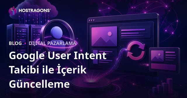 Google User Intent Değişikliklerini Günlük Takip Ederek İçerik Güncelleme