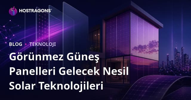Görünmez Güneş Panelleri Gelecek Nesil Solar Teknolojileri