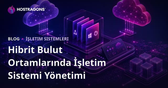 Hibrit Bulut Ortamlarında İşletim Sistemi Yönetimi