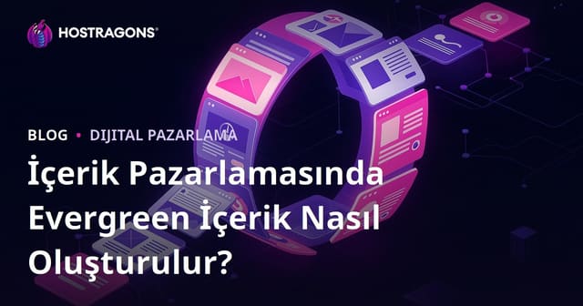İçerik Pazarlamasında Evergreen İçerik Nasıl Oluşturulur?