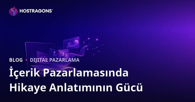 İçerik Pazarlamasında Hikaye Anlatımının Gücü