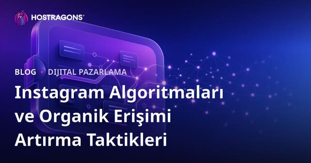 Instagram Algoritmaları ve Organik Erişimi Artırma Taktikleri