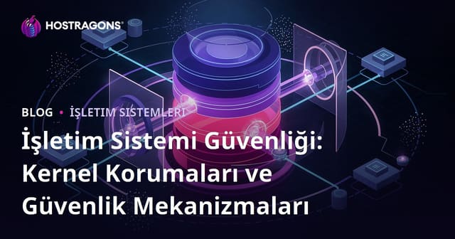 İşletim Sistemi Güvenliği: Kernel Korumaları ve Güvenlik Mekanizmaları