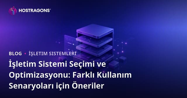 İşletim Sistemi Seçimi ve Optimizasyonu: Farklı Kullanım Senaryoları için Öneriler