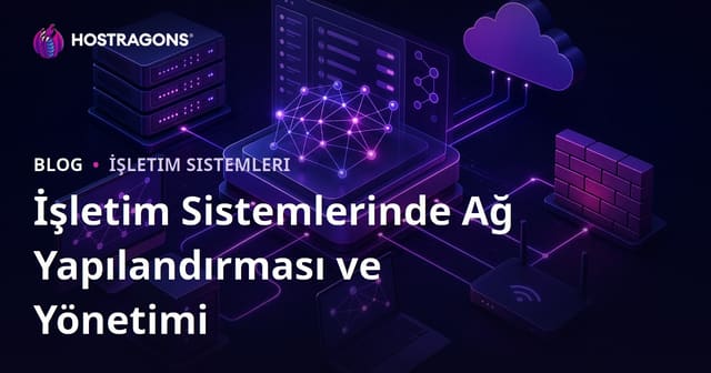 İşletim Sistemlerinde Ağ Yapılandırması ve Yönetimi