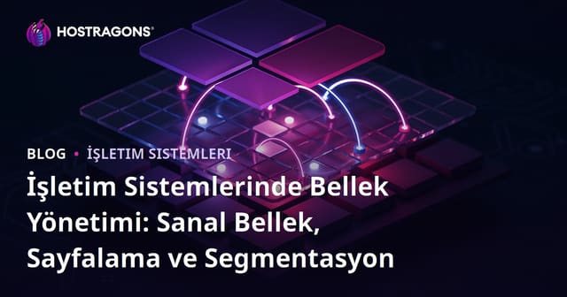 İşletim Sistemlerinde Bellek Yönetimi: Sanal Bellek, Sayfalama ve Segmentasyon
