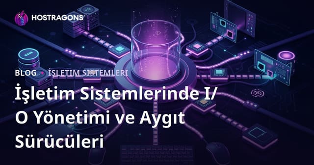 İşletim Sistemlerinde I/O Yönetimi ve Aygıt Sürücüleri