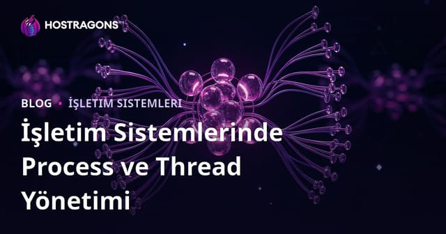 İşletim Sistemlerinde Process ve Thread Yönetimi
