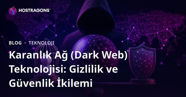 Karanlık Ağ (Dark Web) Teknolojisi: Gizlilik ve Güvenlik İkilemi