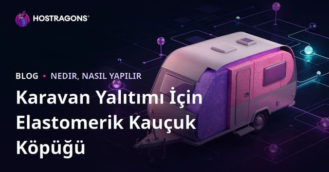 Karavan Yalıtımı İçin Elastomerik Kauçuk Köpüğü: Yapım Blogu