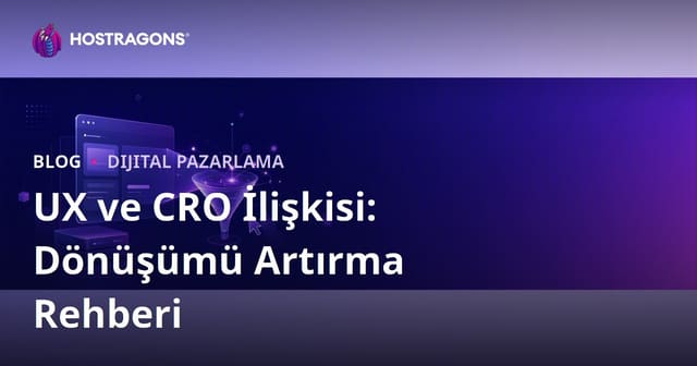 Kullanıcı Deneyimi (UX) ve Dönüşüm Oranı Optimizasyonu (CRO) İlişkisi