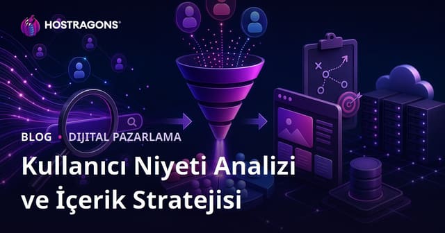 Kullanıcı Niyeti (Search Intent) Analizi ve İçerik Stratejisi Belirleme