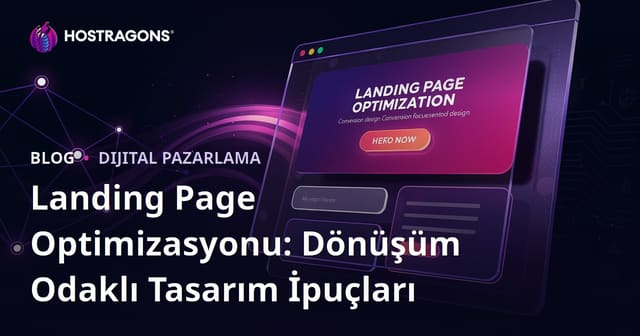 Landing Page Optimizasyonu: Dönüşüm Odaklı Tasarım İpuçları