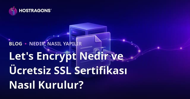 Let's Encrypt Nedir ve Ücretsiz SSL Sertifikası Nasıl Kurulur?