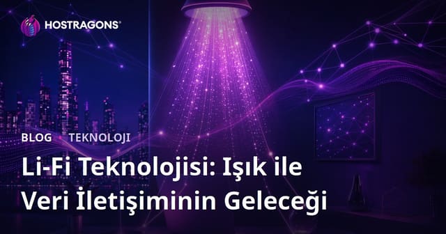 Li-Fi Teknolojisi: Işık ile Veri İletişiminin Geleceği