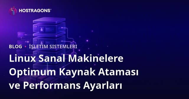 Linux Sanal Makinelere Optimum Kaynak Ataması ve Performans Ayarları